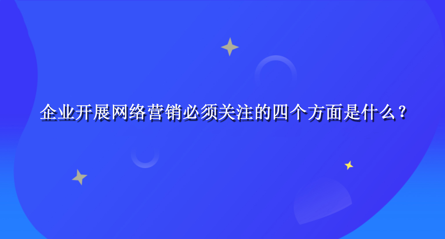 企业开展网络营销必须关注的四个方面是什么？.jpg