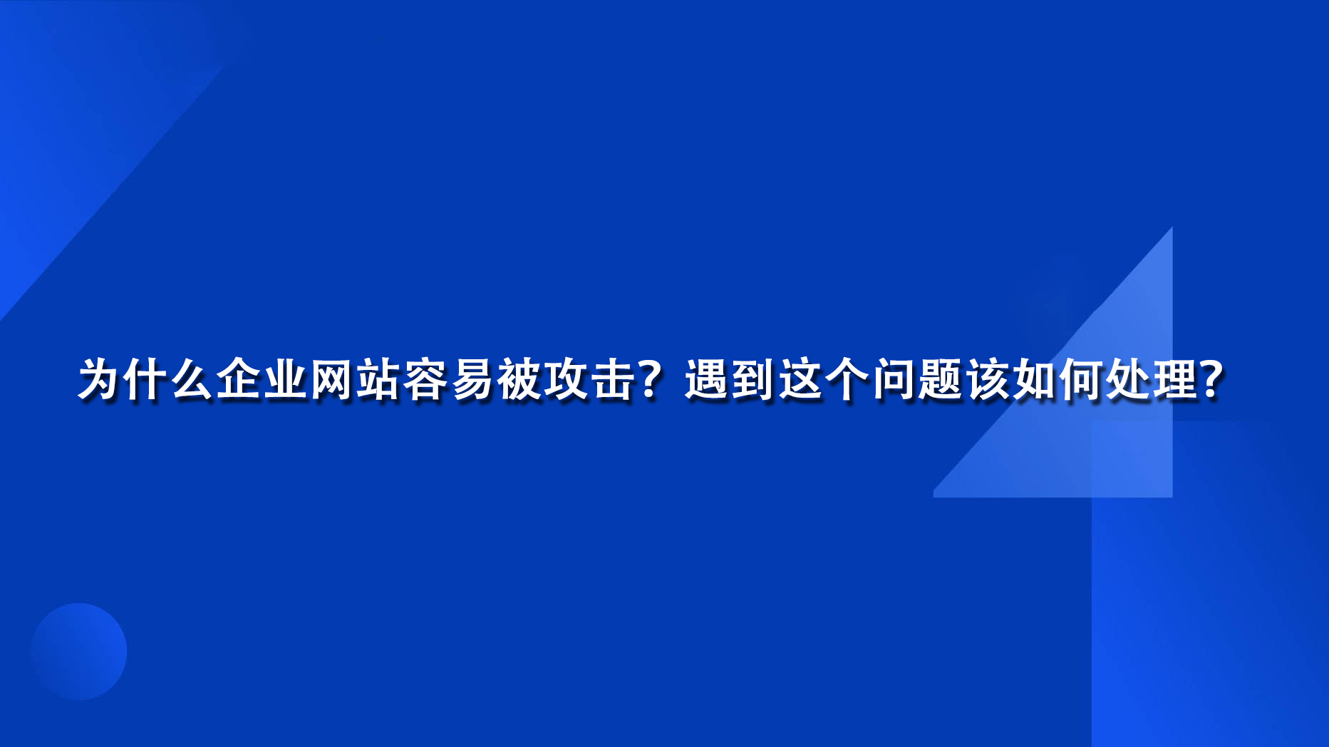 为什么企业网站容易被攻击？遇到这个问题该如何处理？.jpg