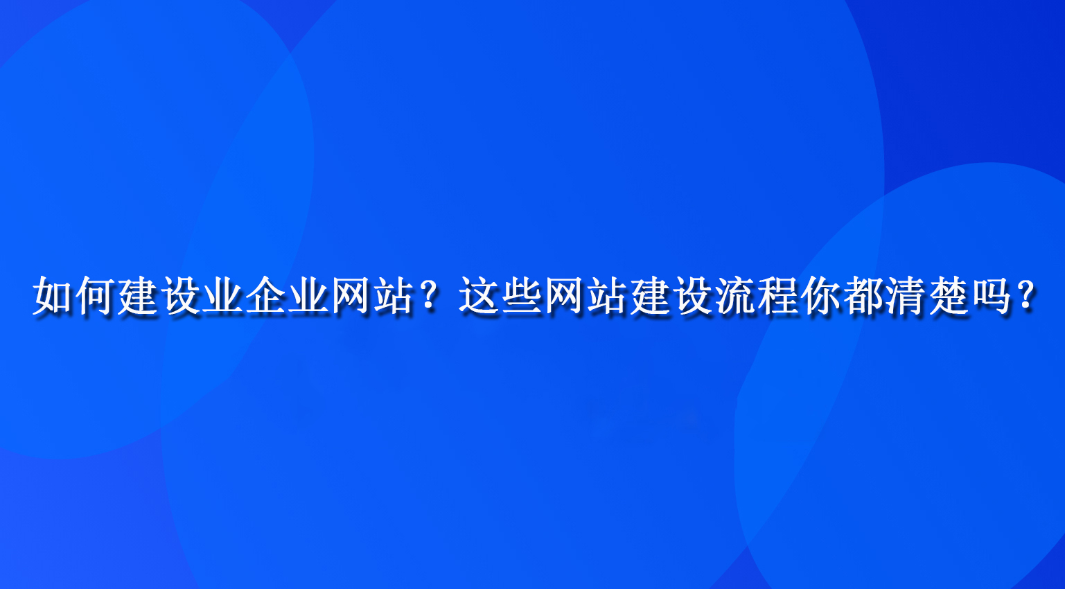 如何建设业企业网站？这些网站建设流程你都清楚吗？.jpg